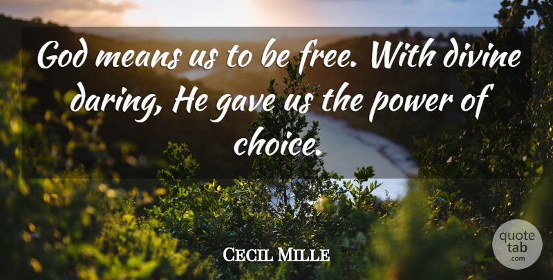 Cecil Mille Quote About Choice, Divine, Gave, God, Means: God Means Us To Be...