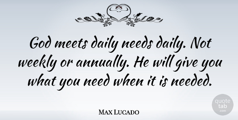 Max Lucado Quote About Giving, Needs, Needed: God Meets Daily Needs Daily...