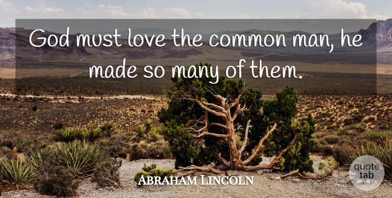 Abraham Lincoln Quote About Love, Men, Common: God Must Love The Common...