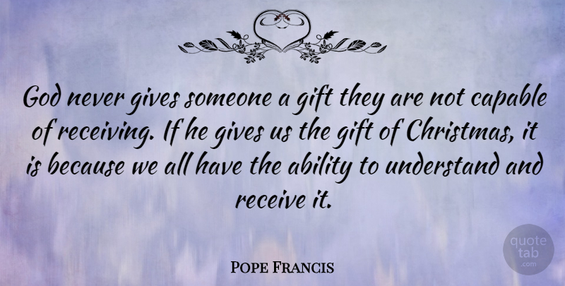 Pope Francis Quote About Giving, Receiving, Ability: God Never Gives Someone A...