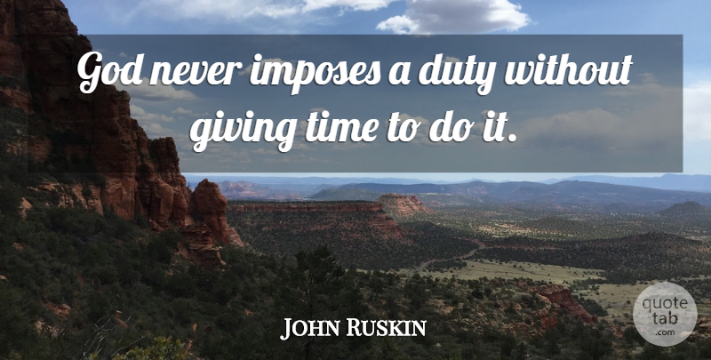 John Ruskin Quote About Giving, Duty, Giving Time: God Never Imposes A Duty...