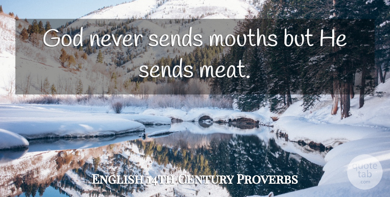 English 14th Century Proverbs Quote About God, Mouths, Proverbs, Sends: God Never Sends Mouths But...