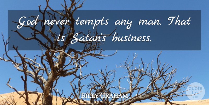 Billy Graham Quote About Men, Satan: God Never Tempts Any Man...