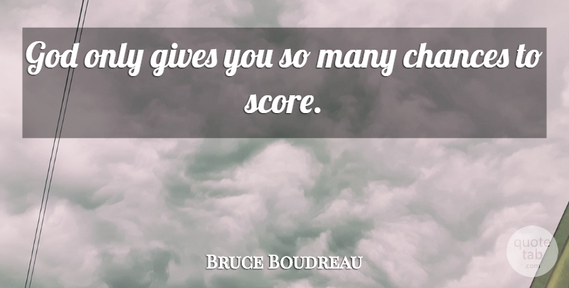 Bruce Boudreau Quote About Chances, Gives, God: God Only Gives You So...