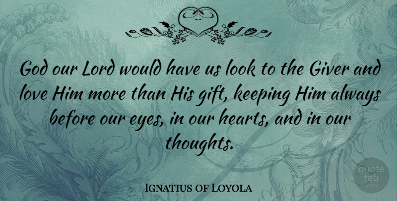 Ignatius of Loyola Quote About Eye, Heart, Looks: God Our Lord Would Have...