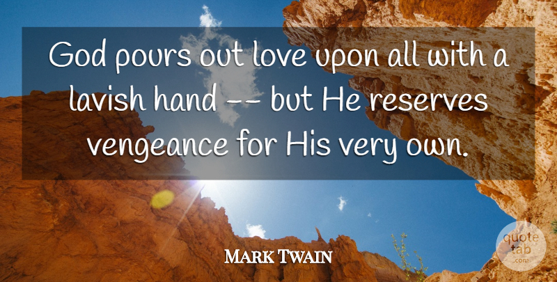 Mark Twain Quote About God, Hands, Vengeance: God Pours Out Love Upon...