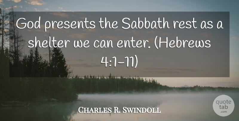 Charles R. Swindoll Quote About Shelter, Hebrew, Sabbath: God Presents The Sabbath Rest...