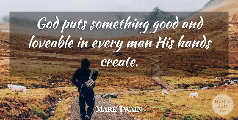 Mark Twain Quote About God, Men, Hands: God Puts Something Good And...