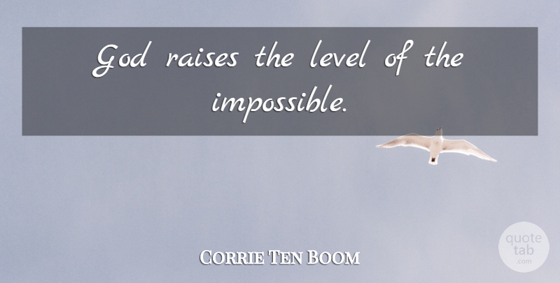 Corrie Ten Boom Quote About Miracle, Levels, Impossible: God Raises The Level Of...