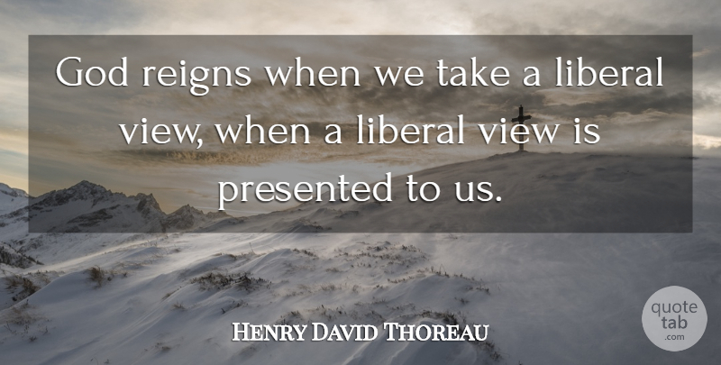 Henry David Thoreau Quote About Views, Reign, Literature: God Reigns When We Take...