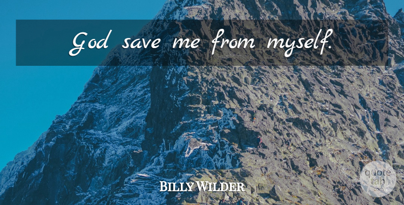 Billy Wilder Quote About Catchy, Save Me: God Save Me From Myself...