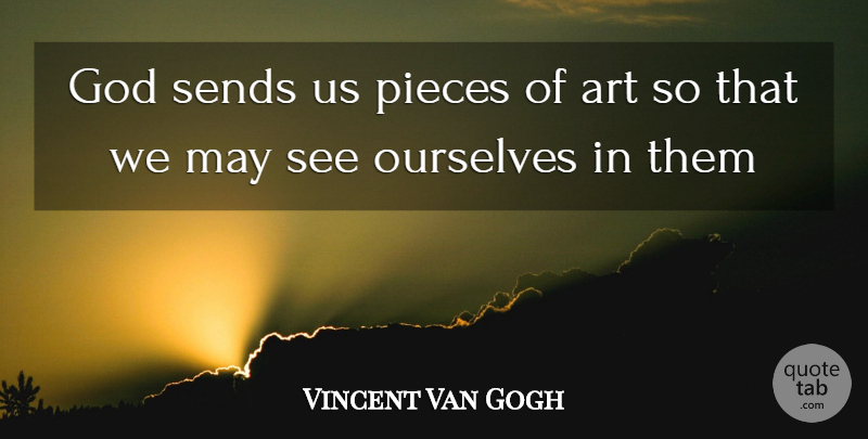 Vincent Van Gogh Quote About Art, May, Pieces: God Sends Us Pieces Of...
