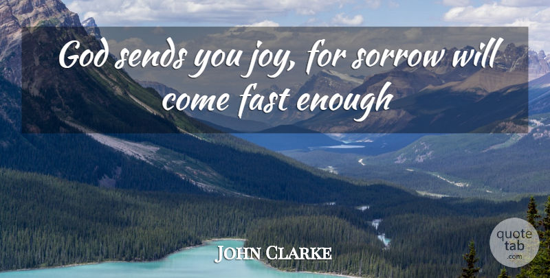 John Clarke Quote About Fast, God, Sends, Sorrow: God Sends You Joy For...