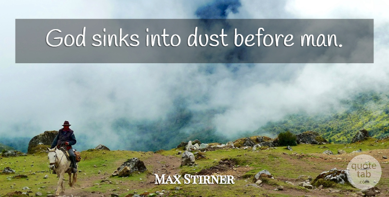 Max Stirner Quote About God, Men, Dust: God Sinks Into Dust Before...