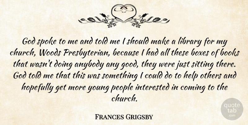 Frances Grigsby Quote About Anybody, Books, Boxes, Coming, God: God Spoke To Me And...