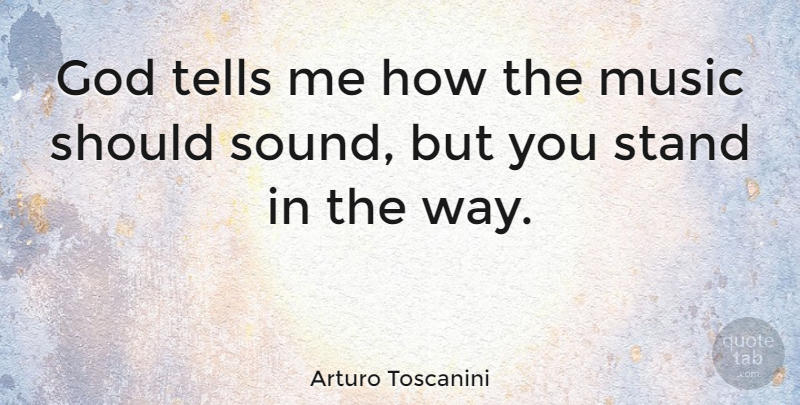Arturo Toscanini Quote About Musical, Way, Sound: God Tells Me How The...