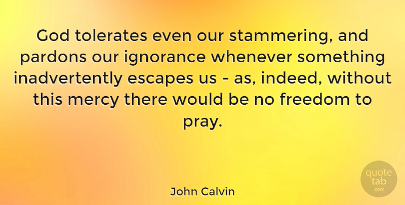 John Calvin Quote About Prayer, Ignorance, Would Be: God Tolerates Even Our Stammering...