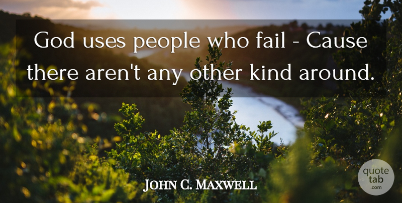 John C. Maxwell Quote About People, Use, Kind: God Uses People Who Fail...
