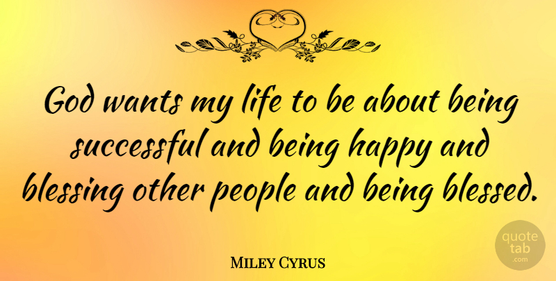 Miley Cyrus Quote About Thanksgiving, Blessed, Successful: God Wants My Life To...