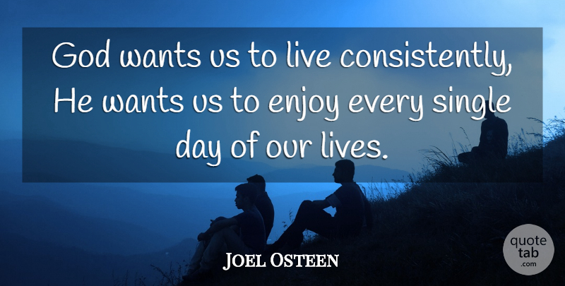 Joel Osteen Quote About Want, Enjoy, Our Lives: God Wants Us To Live...