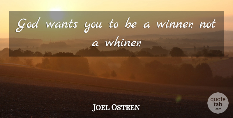 Joel Osteen Quote About Want, Winner, Whiners: God Wants You To Be...