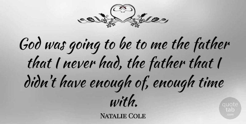 Natalie Cole Quote About Father, God, Time: God Was Going To Be...