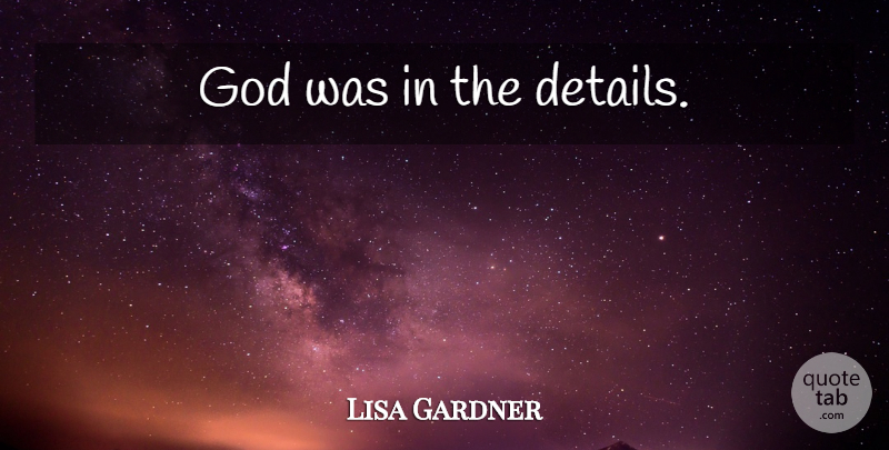 Lisa Gardner Quote About Details: God Was In The Details...