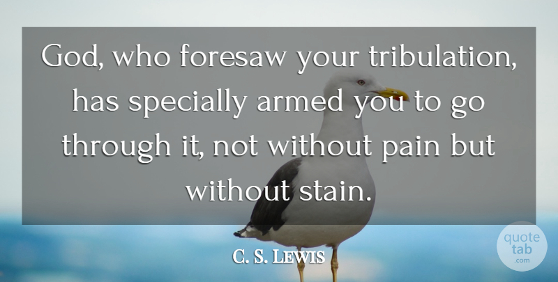 C. S. Lewis Quote About Inspirational, Pain, Stains: God Who Foresaw Your Tribulation...
