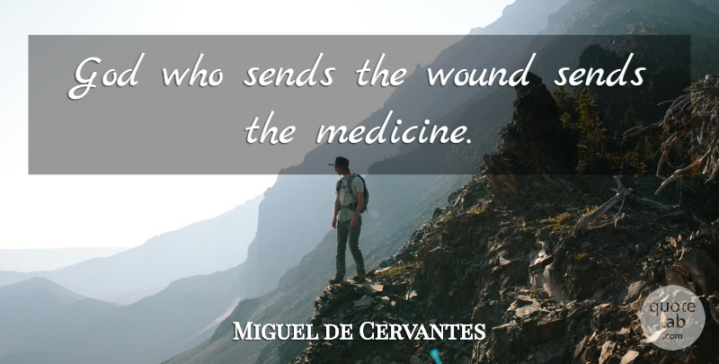 Miguel de Cervantes Quote About Medicine, Nurse, Wounds: God Who Sends The Wound...