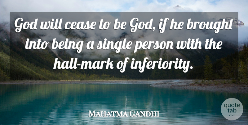 Mahatma Gandhi Quote About God, Inferiority, Mark: God Will Cease To Be...