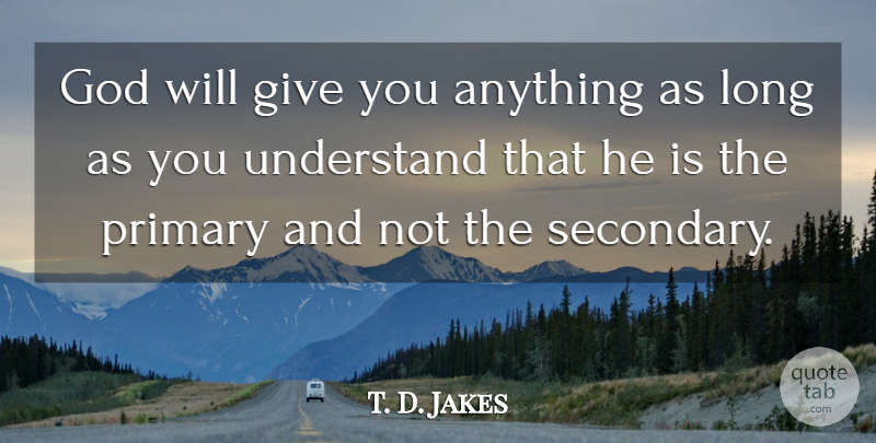 T. D. Jakes Quote About Long, Giving, Gods Will: God Will Give You Anything...