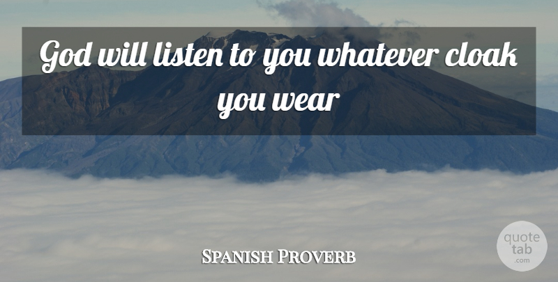 Spanish Proverb Quote About Cloak, God, Listen, Wear, Whatever: God Will Listen To You...