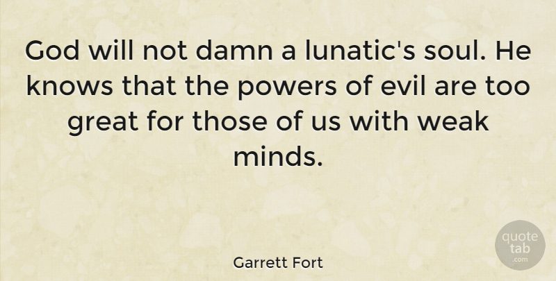 Garrett Fort Quote About Evil, Soul, Mind: God Will Not Damn A...