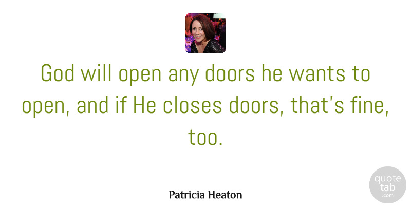 Patricia Heaton Quote About Doors, Want, Fine: God Will Open Any Doors...