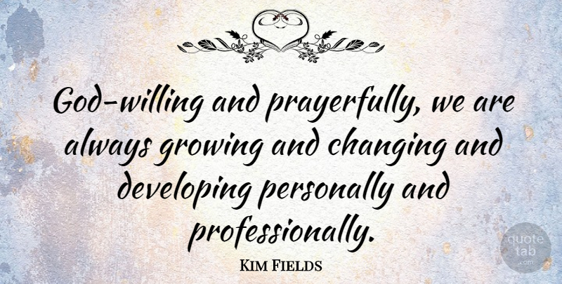 Kim Fields Quote About Developing, Personally: God Willing And Prayerfully We...