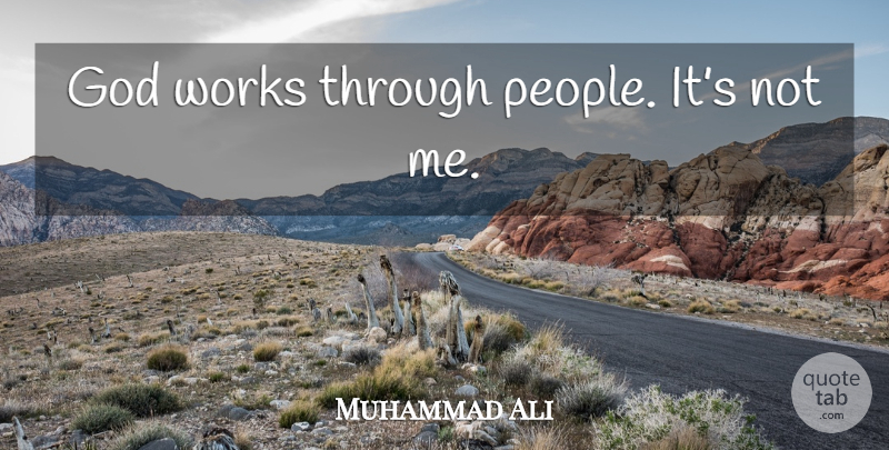 Muhammad Ali Quote About People: God Works Through People Its...