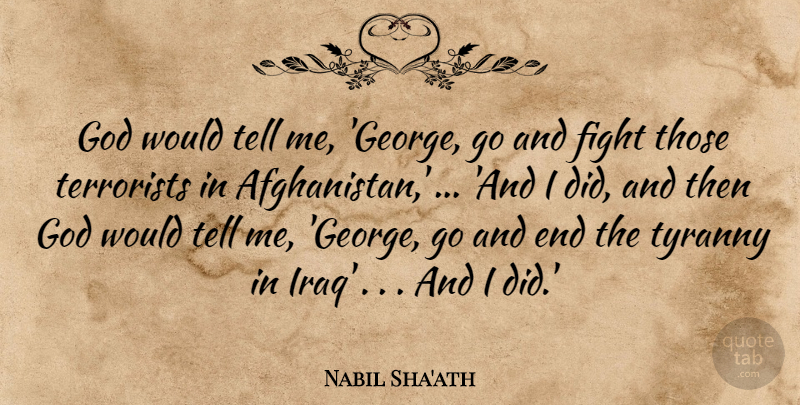 Nabil Sha'ath Quote About Fight, God, Terrorists, Tyranny: God Would Tell Me George...