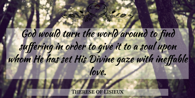 Therese of Lisieux Quote About Order, Giving, Soul: God Would Turn The World...