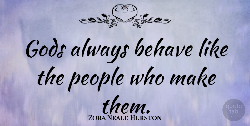 Zora Neale Hurston Quote About Motivational, Atheist, People: Gods Always Behave Like The...