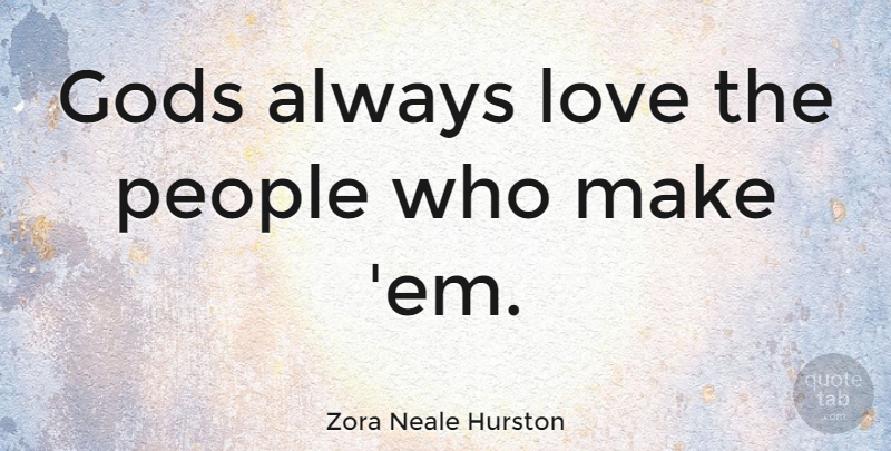 Zora Neale Hurston Quote About People, Ems: Gods Always Love The People...