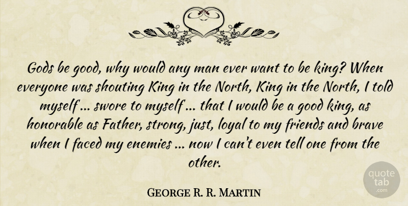 George R. R. Martin Quote About Strong, Kings, Father: Gods Be Good Why Would...