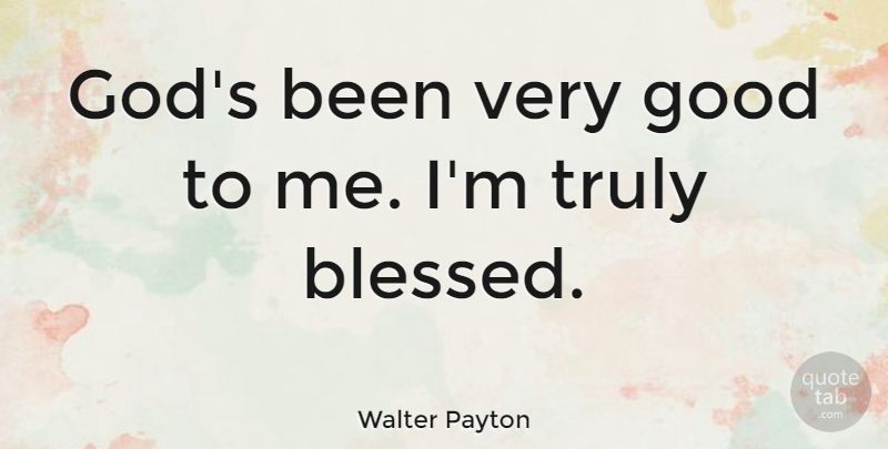 Walter Payton Quote About Blessed, Very Good: Gods Been Very Good To...
