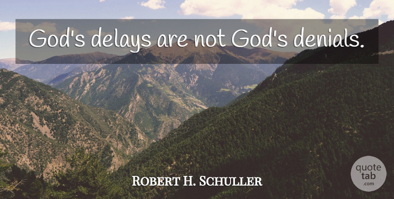 Robert H. Schuller Quote About God, Delay, Rewards: Gods Delays Are Not Gods...