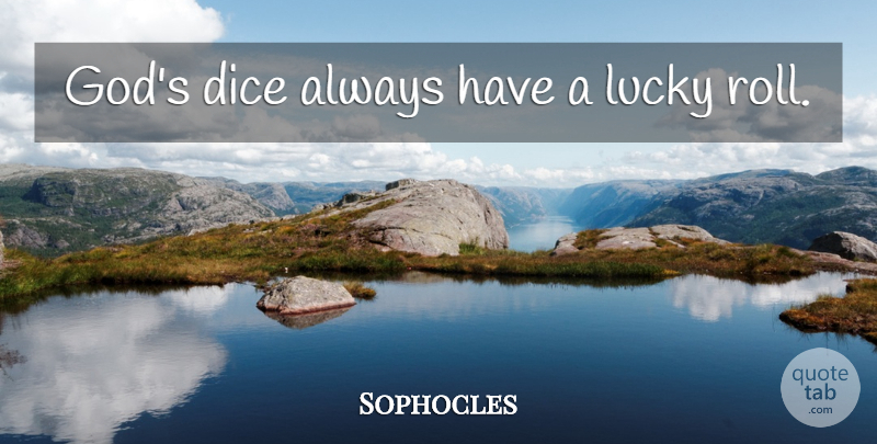 Sophocles Quote About Lucky, Dice: Gods Dice Always Have A...