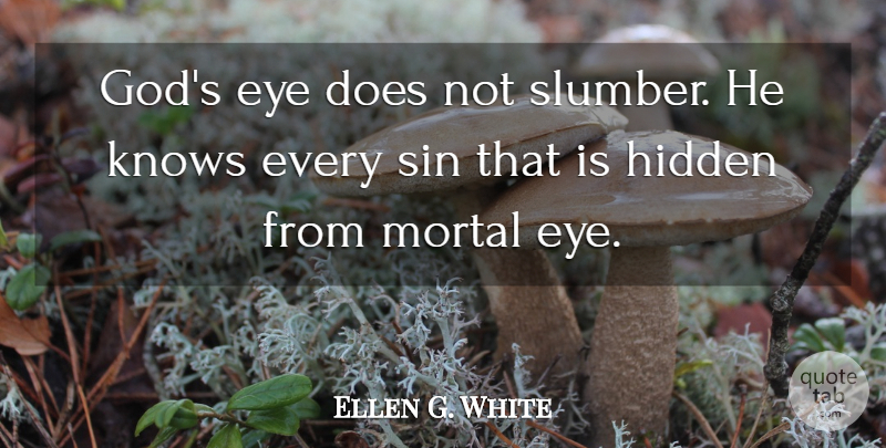 Ellen G. White Quote About God, Hidden, Knows, Mortal: Gods Eye Does Not Slumber...