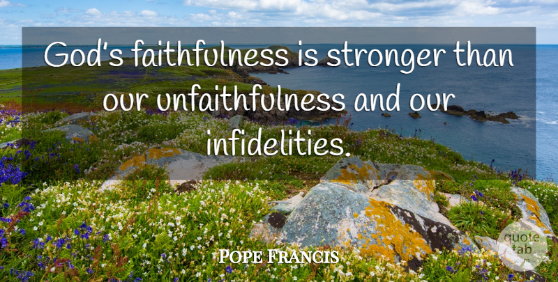 Pope Francis Quote About Infidelity, Stronger, Gods Faithfulness: Gods Faithfulness Is Stronger Than...