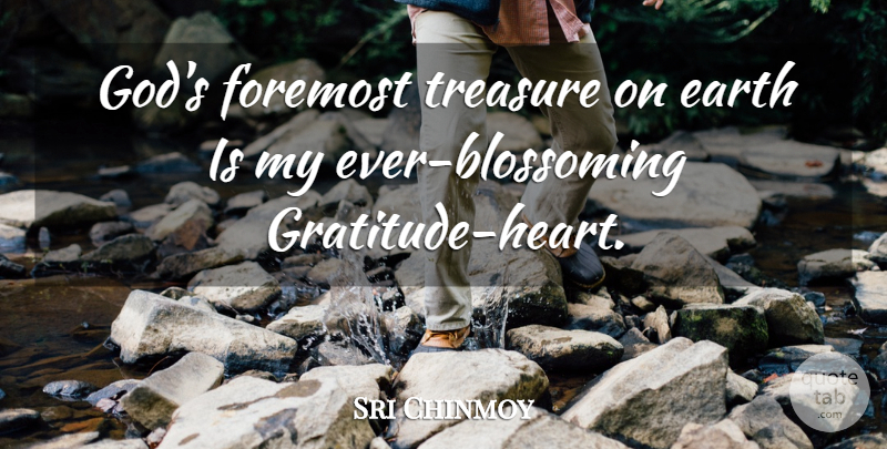 Sri Chinmoy Quote About Gratitude, Heart, Earth: Gods Foremost Treasure On Earth...