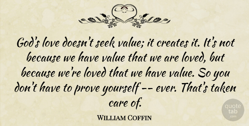 William Coffin Quote About Care, Creates, Love, Loved, Prove: Gods Love Doesnt Seek Value...