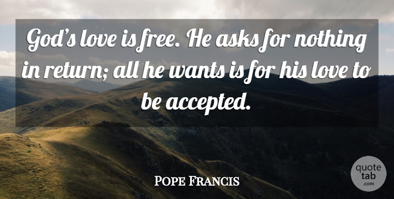 Pope Francis Quote About Love Is, Want, His Love: Gods Love Is Free He...