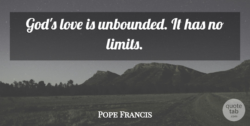 Pope Francis Quote About Love Is, Limits, Gods Love: Gods Love Is Unbounded It...